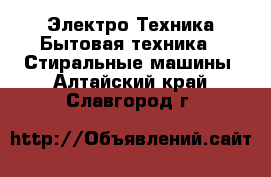 Электро-Техника Бытовая техника - Стиральные машины. Алтайский край,Славгород г.